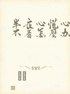 半夜心慌心悸睡不着怎么办