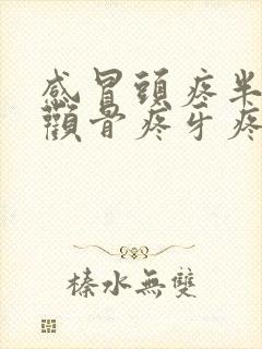 感冒头疼半边脸颧骨疼牙疼