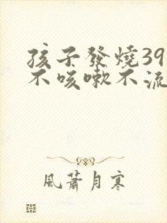 孩子发烧39度不咳嗽不流鼻涕