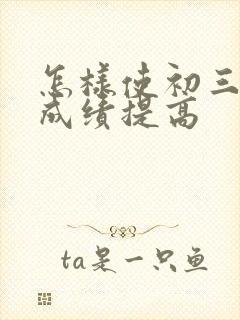 怎样使初三孩子成绩提高