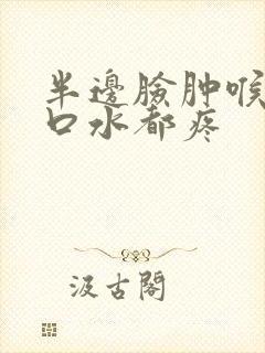 半边脸肿喉咙咽口水都疼