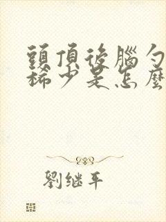 头顶后脑勺头发稀少是怎么回事