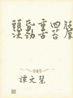 头昏重四肢无力没劲舌苔厚重