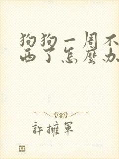 狗狗一周不吃东西了怎么办