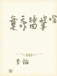 每天睡醒嘴干苦是咋回事