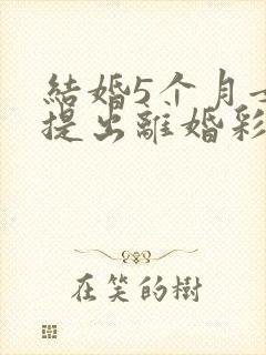 结婚5个月女方提出离婚彩礼退吗