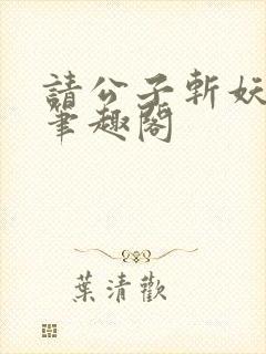 请公子斩妖小说笔趣阁