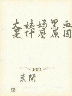 大姨妈黑血块多是什么原因引起的