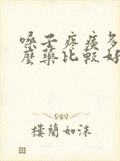 嗓子疼痰多吃什么药比较好