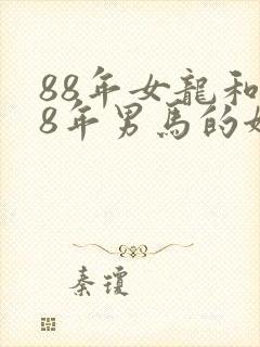 88年女龙和78年男马的姻缘怎么样