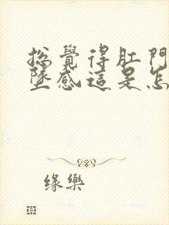 总觉得肛门有下坠感这是怎么回事封面