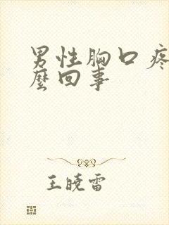 男性胸口疼痛怎么回事