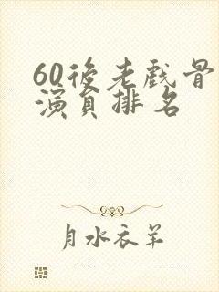60后老戏骨男演员排名封面