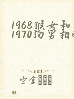 1968猴女和1970狗男相配吗