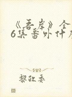 《吾岸》全集16集番外什么时候出