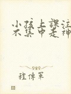 小孩上课注意力不集中走神