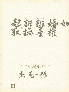 起诉离婚如何争取抚养权