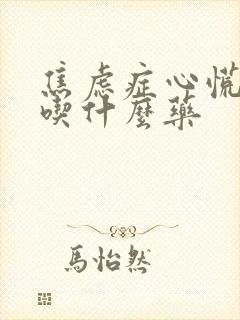 焦虑症心慌紧张吃什么药