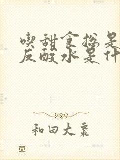 吃甜食总是胃里反酸水是什么原因