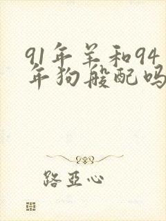 91年羊和94年狗般配吗