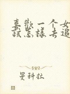 喜欢一个女孩子该怎样去追