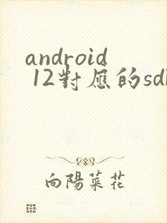 android 12对应的sdk版本