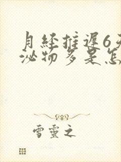 月经推迟6天分泌物多是怎么回事