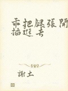 乖把腿张开让我插进去封面