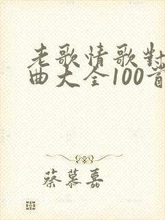 老歌情歌对唱歌曲大全100首歌名