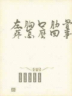 左胸口肋骨里面疼怎么回事