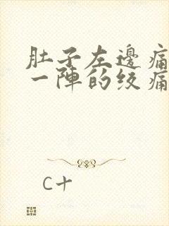 肚子左边痛一阵一阵的绞痛怎么办