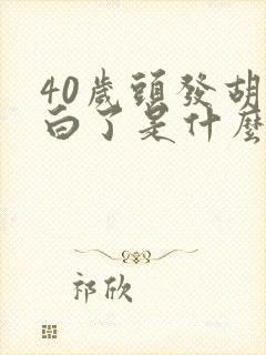 40岁头发胡子白了是什么原因引起的