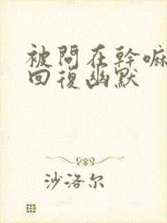 被问在干嘛怎么回复幽默封面