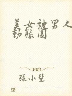 美女被男人插的动态图