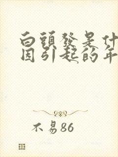 白头发是什么原因引起的年轻人