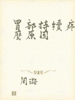 胃部持续疼痛什么原因