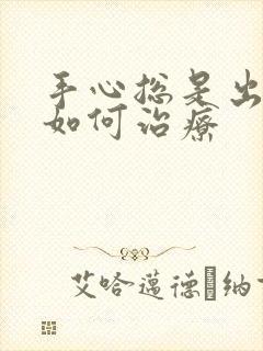 手心总是出汗该如何治疗封面