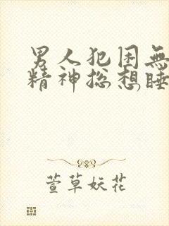 男人犯困无力没精神总想睡觉