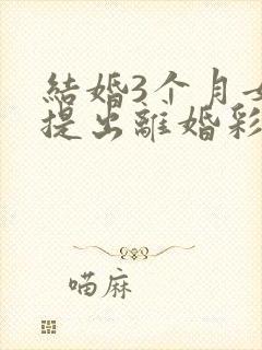 结婚3个月女方提出离婚彩礼退吗