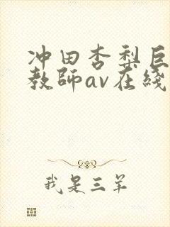 冲田杏梨巨乳女教师av在线封面