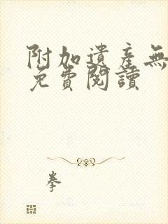 附加遗产无删减免费阅读封面