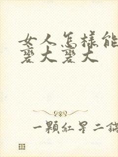 女人怎样能让胸变大变大