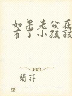 如果老公在外面有了小孩该怎办