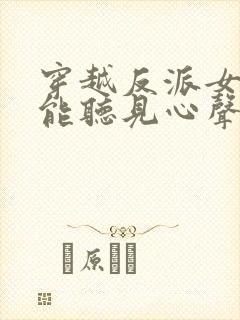 穿越反派女主们能听见心声的小说