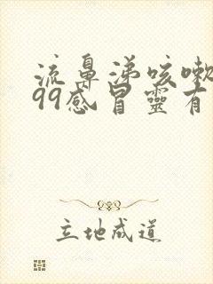 流鼻涕咳嗽吃999感冒灵有效果吗封面