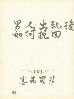 男人出轨后妻子如何挽回