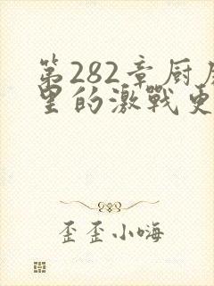 第282章厨房里的激战更新时间