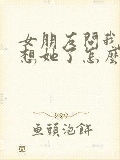 女朋友问我哪里想她了怎么回复