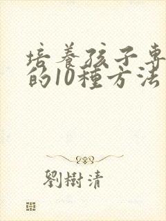 培养孩子专注力的10种方法