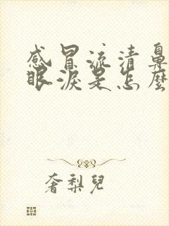 感冒流清鼻涕流眼泪是怎么回事